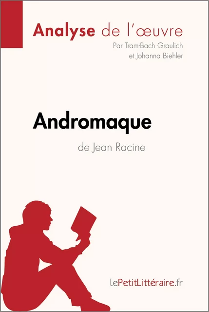 Andromaque de Jean Racine (Analyse de l'oeuvre) -  lePetitLitteraire, Tram-Bach Graulich, Johanna Biehler - lePetitLitteraire.fr