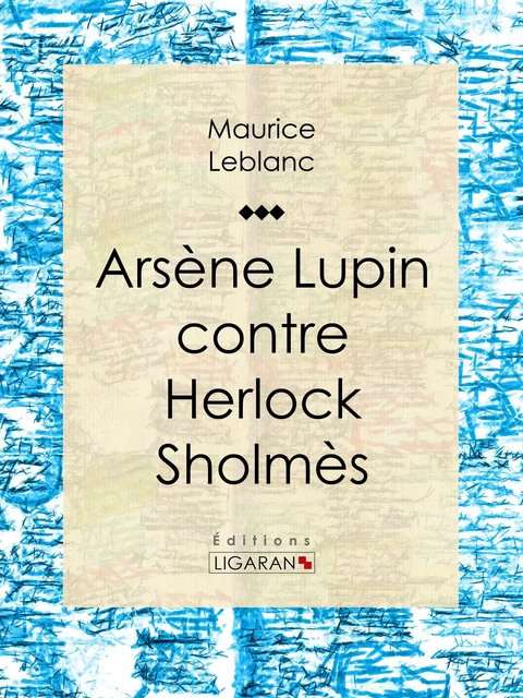 Arsène Lupin contre Herlock Sholmès - Maurice Leblanc,  Ligaran - Ligaran