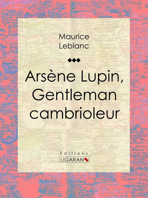 Arsène Lupin, gentleman cambrioleur - Maurice Leblanc,  Ligaran - Ligaran