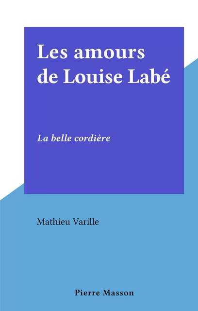 Les amours de Louise Labé - Mathieu Varille - FeniXX réédition numérique