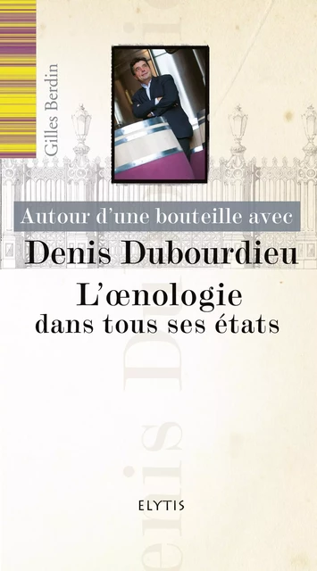 Autour d'une bouteille avec Denis Dubourdieu - Gilles Berdin - Elytis Éditions