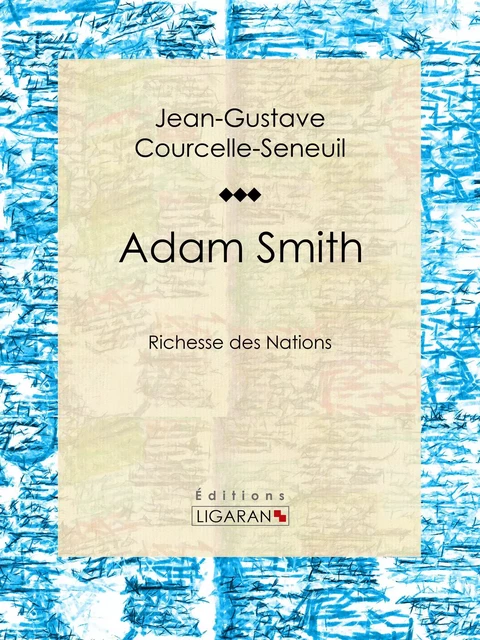 Adam Smith - Jean-Gustave Courcelle-Seneuil,  Ligaran - Ligaran