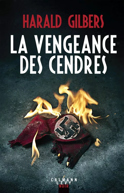 La vengeance des cendres - Harald Gilbers - Calmann-Lévy