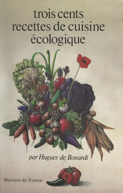 Trois cents recettes de cuisine écologique - Hugues de Bonardi, Dorothée Koechlin-Schwartz - FeniXX réédition numérique