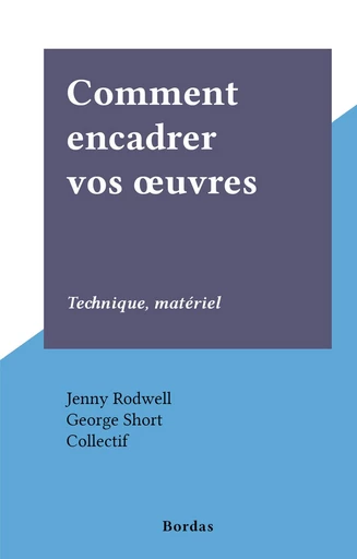 Comment encadrer vos œuvres - Jenny Rodwell, George Short - FeniXX réédition numérique