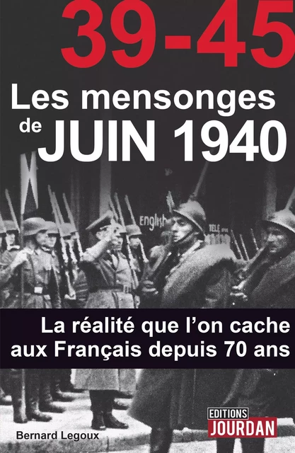 39-45 Les mensonges de juin 1940 - Bernard Legoux - Jourdan