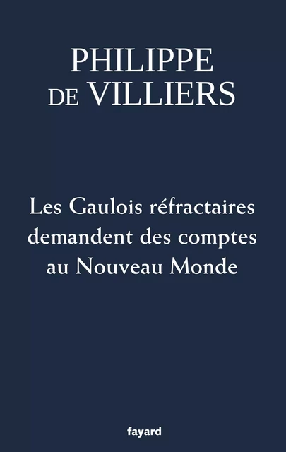 Les Gaulois réfractaires demandent des comptes au Nouveau Monde - Philippe de Villiers - Fayard