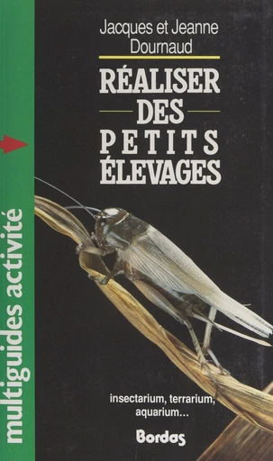 Réaliser des petits élevages - Jacques Dournaud, Jeanne Dournaud - FeniXX réédition numérique