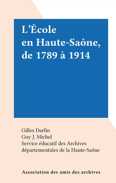 L'École en Haute-Saône, de 1789 à 1914 -  Service éducatif des Archives départementales de la Haute-Saône - FeniXX réédition numérique