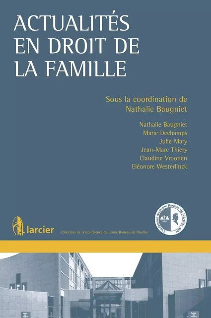 Actualités en droit de la famille - Nathalie Baugniet, Marie Dechamps, Julie Mary, Jean-Marc Thiery, Claudine Vroonen, Eléonore Westerlinck - Éditions Larcier