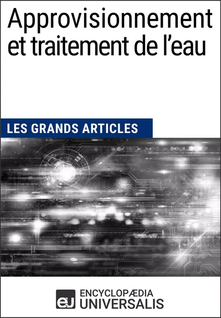 Approvisionnement et traitement de l’eau -  Encyclopaedia Universalis,  Les Grands Articles - Encyclopaedia Universalis