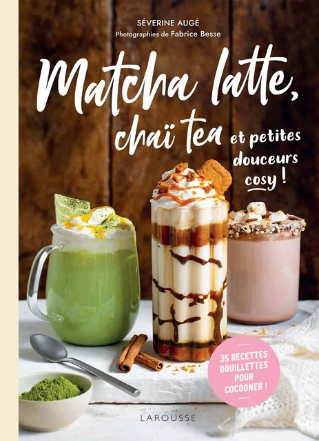 Matcha latte, chaï tea et petites douceurs cosy - Séverine Augé, Fabrice Besse - Larousse