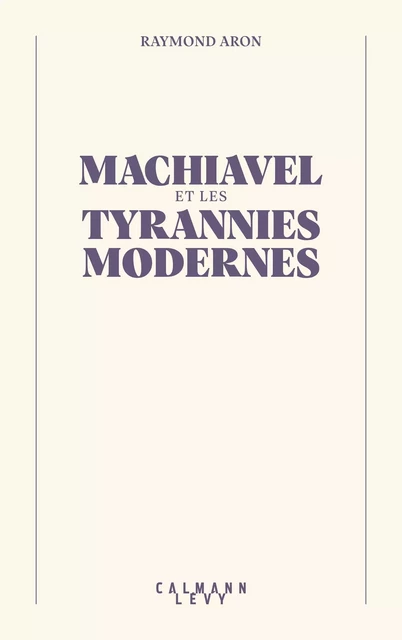 Machiavel et les tyrannies modernes - Raymond Aron, Rémy Freymond - Calmann-Lévy