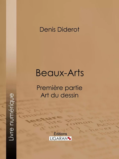 Beaux-Arts, première partie - Art du dessin - Denis Diderot,  Ligaran - Ligaran