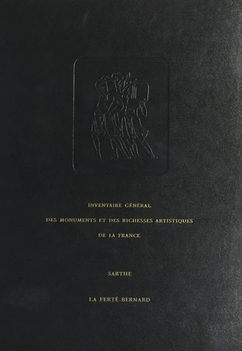 Inventaire général des monuments et des richesses de la France : Sarthe, canton La Ferté-Bernard -  Commission régionale Pays de la Loire de l'Inventaire général des monuments et des richesses artistiques de la France - FeniXX réédition numérique