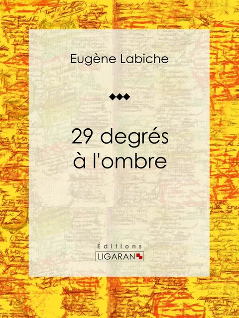 29 degrés à l'ombre - Eugène Labiche - Ligaran