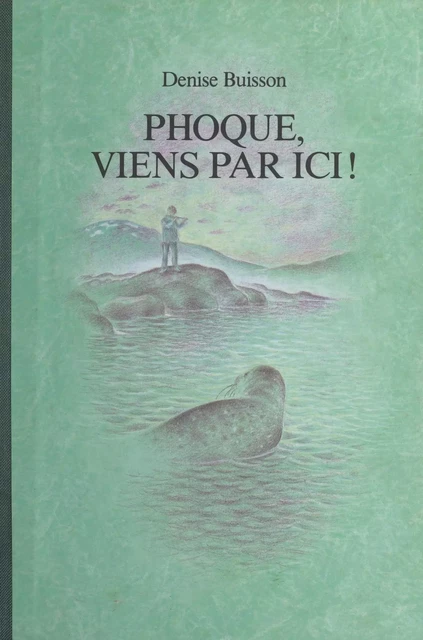 Phoque, viens par ici ! - Denise Buisson - FeniXX réédition numérique