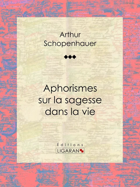 Aphorismes sur la sagesse dans la vie - Arthur Schopenhauer,  Ligaran - Ligaran