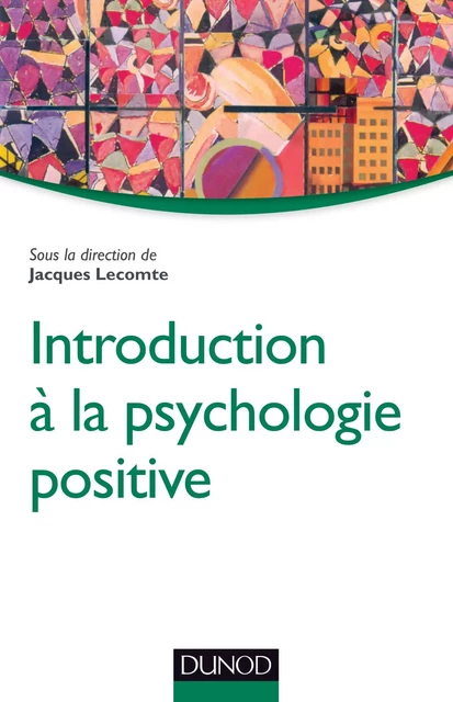 Introduction à la psychologie positive - Jacques Lecomte - Dunod