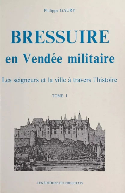 Bressuire en Vendée militaire : les seigneurs et la ville à travers l'histoire (1) - Philippe Gaury - FeniXX réédition numérique