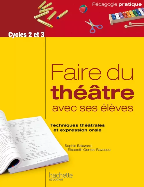 Faire du théâtre avec ses élèves - Techniques théâtrales et expression orale - Sophie Balazard, Elisabeth Gentet-Ravasco - Hachette Éducation