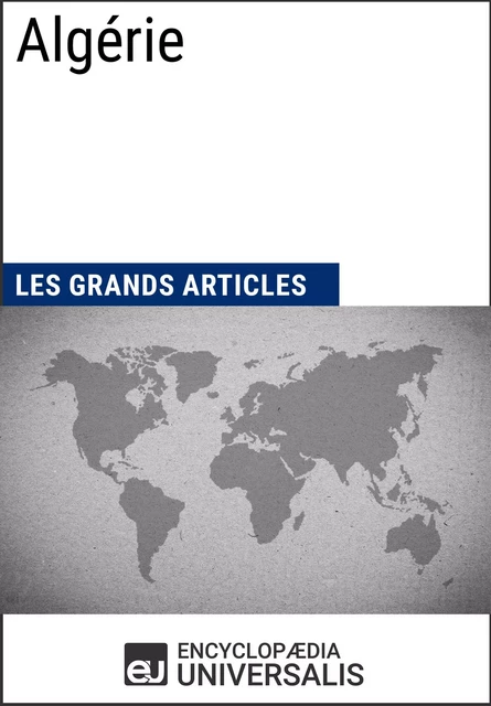 Algérie -  Encyclopaedia Universalis,  Les Grands Articles - Encyclopaedia Universalis