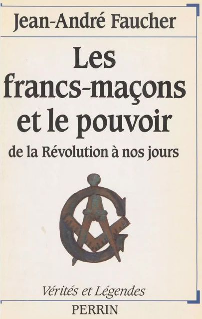 Les Francs-maçons et le pouvoir - Jean-André Faucher - FeniXX réédition numérique