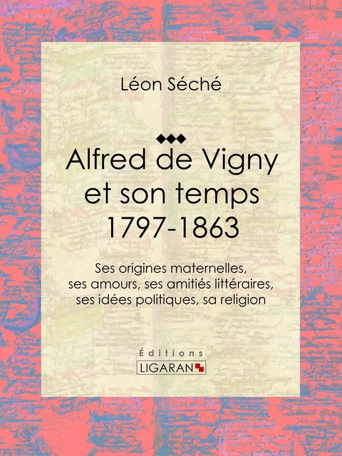 Alfred de Vigny et son temps : 1797-1863 - Léon Séché,  Ligaran - Ligaran