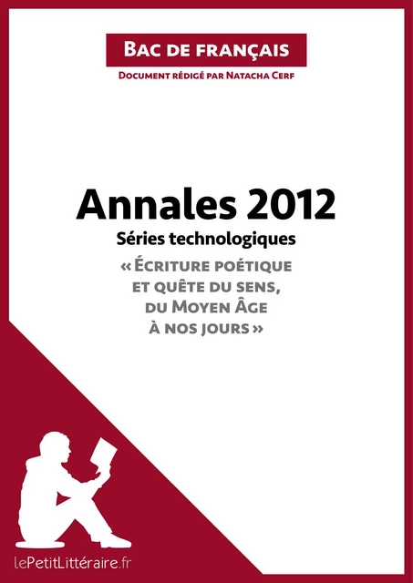 Annales 2012 Séries technologiques "Écriture poétique et quête du sens, du Moyen Âge à nos jours" (Bac de français) -  lePetitLitteraire, Natacha Cerf - lePetitLitteraire.fr