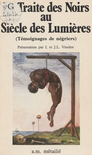 La traite des noirs au siècle des Lumières : témoignages de négriers - Isabelle Vissière, Jean-Louis Vissière - FeniXX réédition numérique