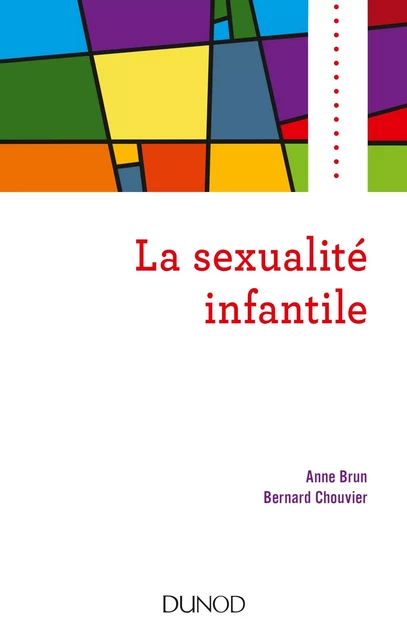 La sexualité infantile - Anne Brun, Bernard Chouvier - Dunod