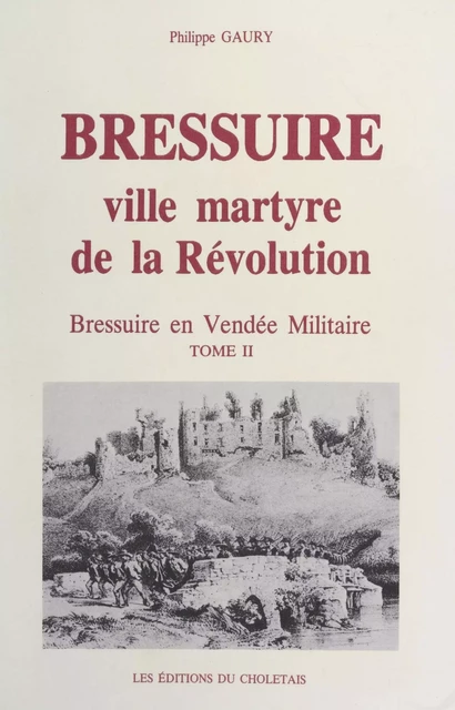 Bressuire, ville martyre de la Révolution : Bressuire en Vendée militaire (2) - Philippe Gaury - FeniXX réédition numérique