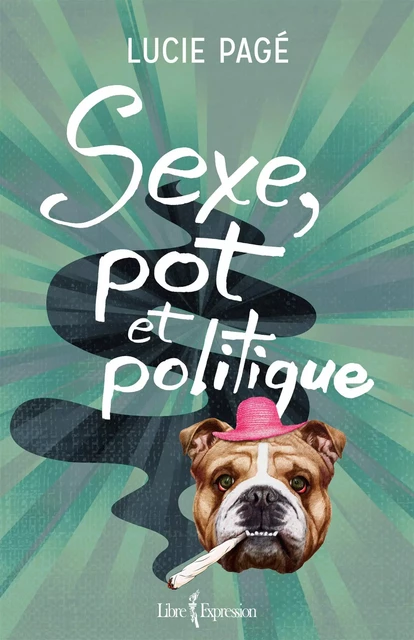 Sexe, pot et politique - Lucie Pagé - Libre Expression