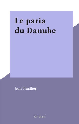 Le paria du Danube - Jean Thuillier - FeniXX réédition numérique