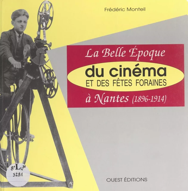 La belle époque du cinéma et des fêtes foraines à Nantes (1896-1914) - Frédéric Monteil - FeniXX réédition numérique