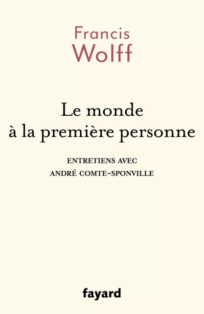 Le monde à la première personne - Francis Wolff - Fayard