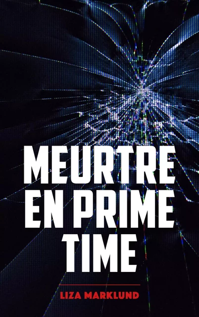 Meurtre en prime time - Une enquête d'Annika Bengtzon - Liza Marklund - Hachette Lab