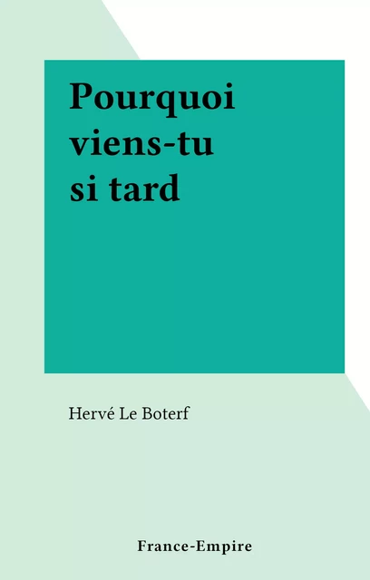 Pourquoi viens-tu si tard - Hervé Le Boterf - FeniXX réédition numérique