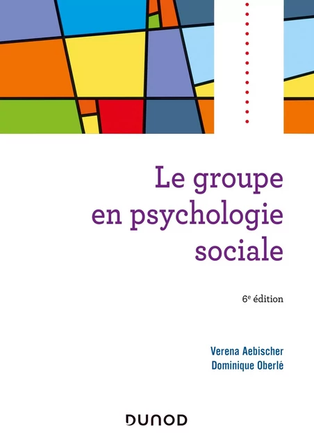 Le groupe en psychologie sociale - 6e éd. - Verena Aebischer, Dominique Oberlé - Dunod