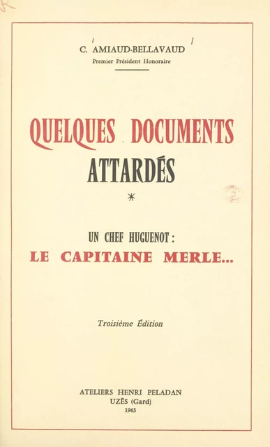 Quelques documents attardés. Un chef huguenot : le capitaine Merle... - C. (Georges) Amiaud-Bellavaud - FeniXX réédition numérique