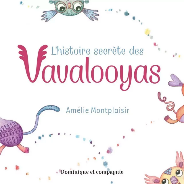 L’histoire secrète des Vavalooyas - Amélie Montplaisir - Dominique et compagnie