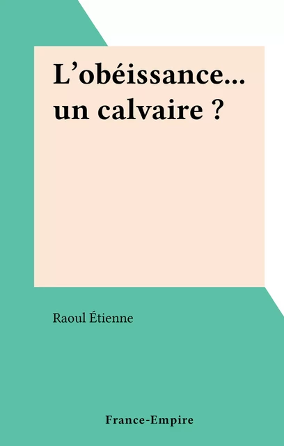 L'obéissance... un calvaire ? - Raoul Étienne - FeniXX réédition numérique