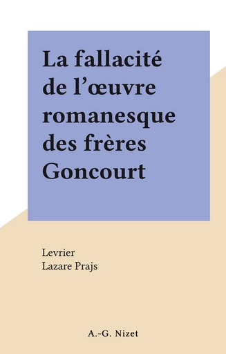 La fallacité de l'œuvre romanesque des frères Goncourt - Lazare Prajs,  Levrier - FeniXX réédition numérique