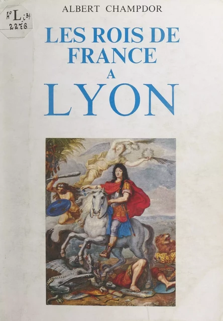 Les rois de France à Lyon - Albert Champdor - FeniXX réédition numérique