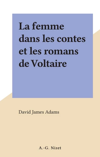 La femme dans les contes et les romans de Voltaire - David James Adams - FeniXX réédition numérique