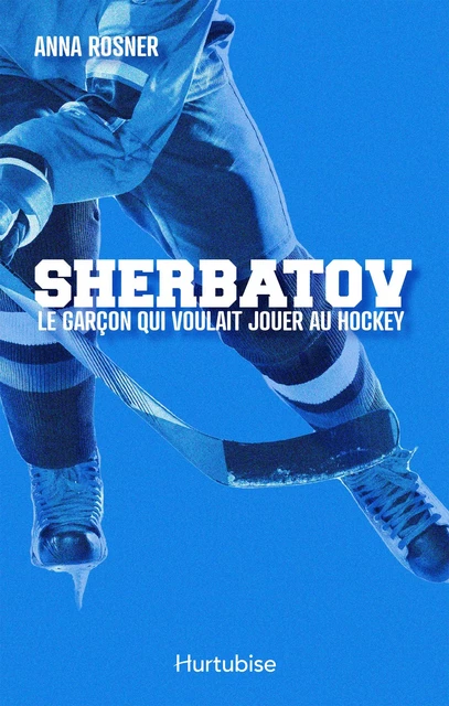 Sherbatov. Le garçon qui voulait jouer au hockey - Anna Rosner - Éditions Hurtubise