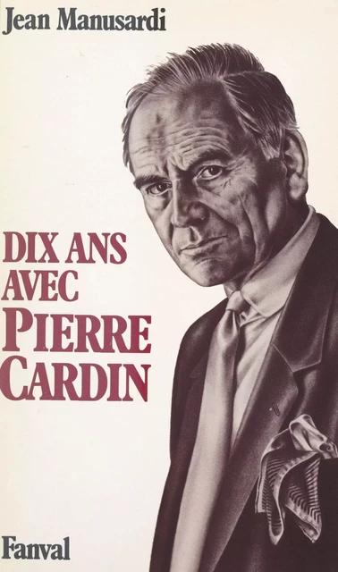 Dix ans avec Pierre Cardin - Jean Manusardi - FeniXX réédition numérique