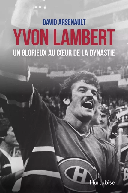 Yvon Lambert, un glorieux au coeur de la dynastie - David Arsenault - Éditions Hurtubise