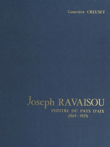 Joseph Ravaisou, peintre du pays d'Aix, 1865-1925 - Geneviève Creuset - FeniXX réédition numérique