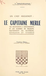 Un chef huguenot : le capitaine Merle et les guerres de religion, notamment en Auvergne, Gévaudan et Vivarais